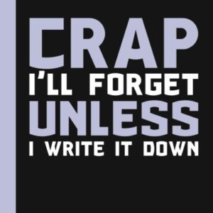 Crap I'll Forget Unless I Write It Down: A Funny Notebook Gift for Seniors |Gag gifts for women, men, friends ,Journal & Notebook| The best gift idea| senior gifts