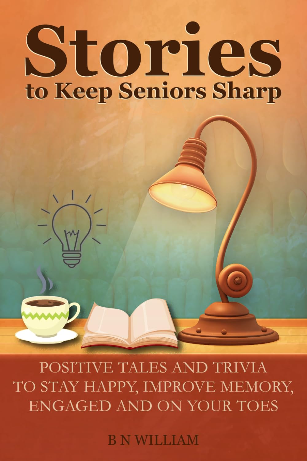 Stories to Keep Seniors Sharp: Positive Tales and Trivia To Stay Happy, Improve Memory, Engaged and On Your Toes