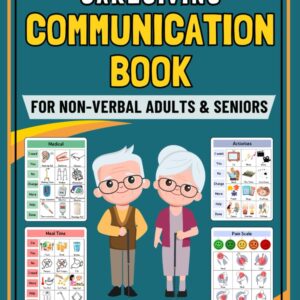 Caregiving Communication Book for Non Verbal Adults and Seniors: Picture Book for Senior and Elderly With Cognitive Decline, Aphasia, Dementia, Stroke, ALS, and Speech Loss.