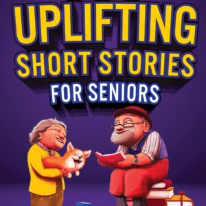 100 Uplifting Short Stories for Seniors: Funny and True Easy to Read Short Stories to Stimulate the Mind (Perfect Gift for Elderly Women and Men)